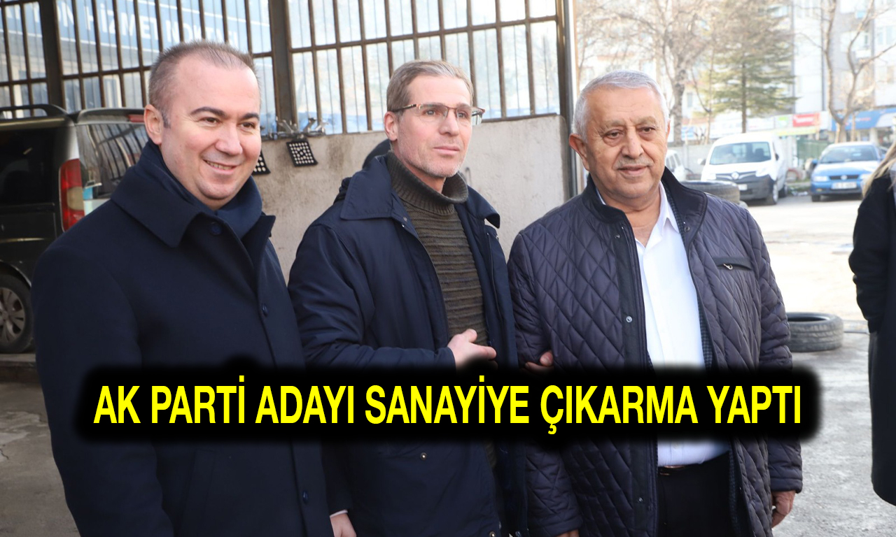 AK PARTİ ADAYI SANAYİYE ÇIKARMA YAPTI